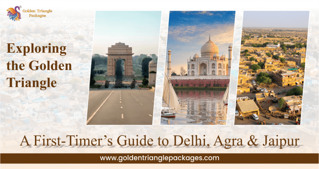 Exploring the Golden Triangle: A First-Timer’s Guide to Delhi, Agra & Jaipur